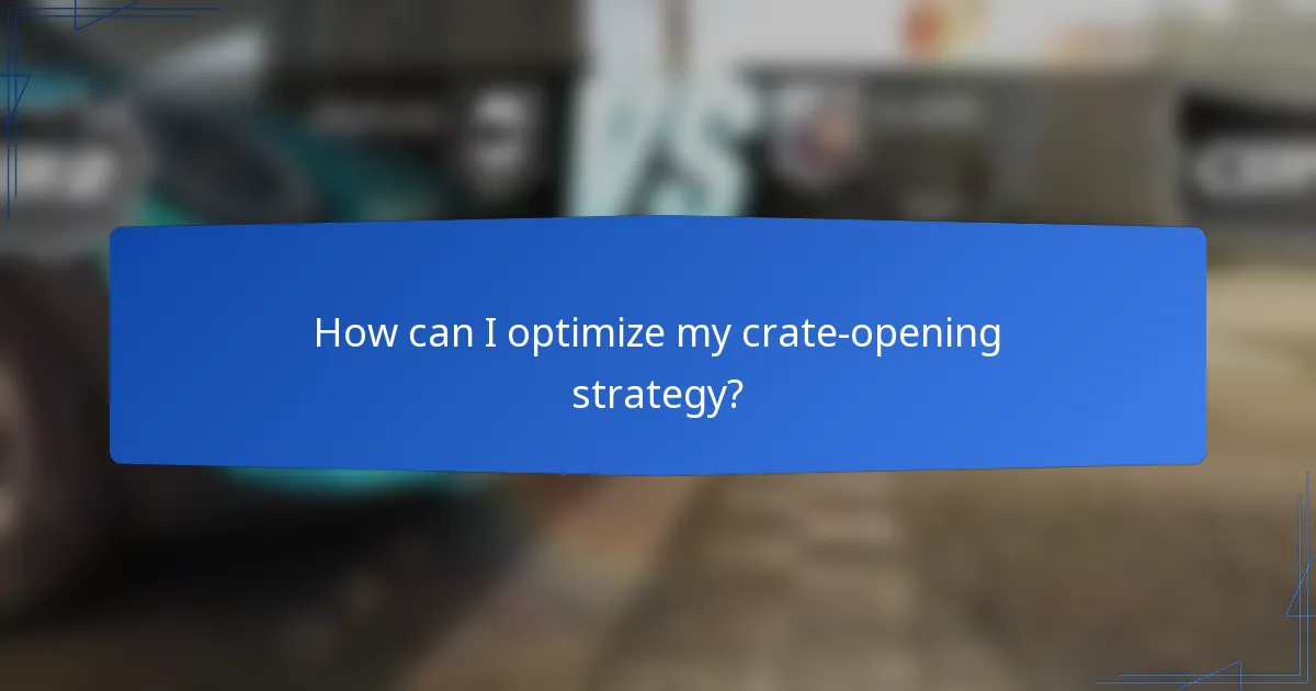 How can I optimize my crate-opening strategy?