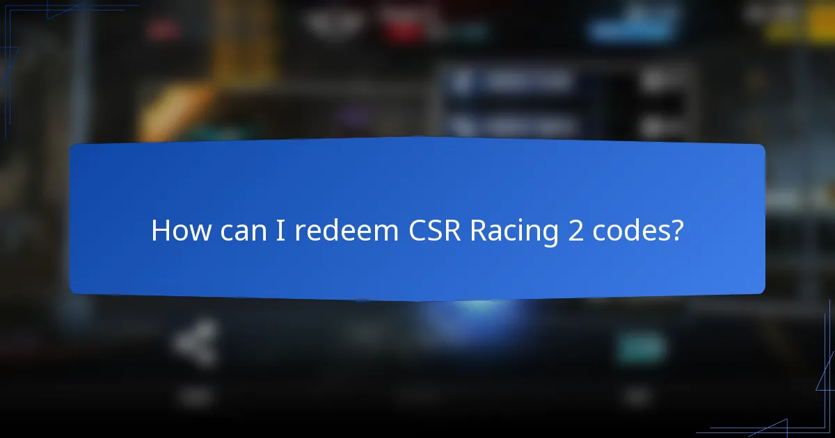 How can I redeem CSR Racing 2 codes?