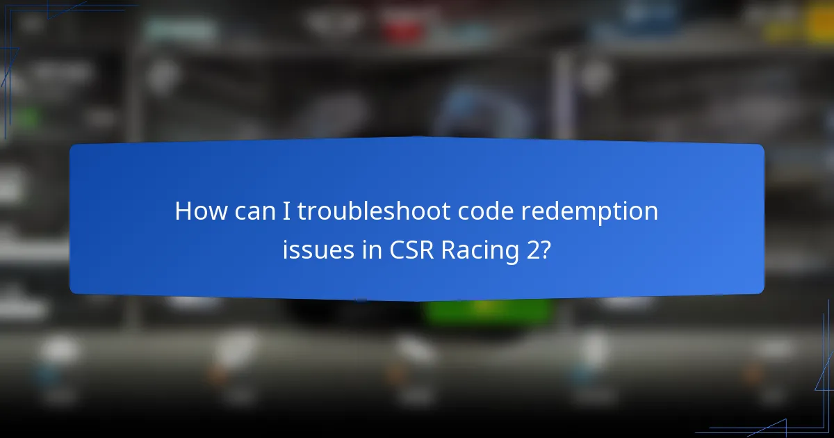 How can I troubleshoot code redemption issues in CSR Racing 2?