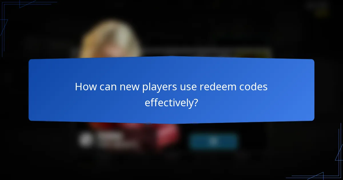 How can new players use redeem codes effectively?