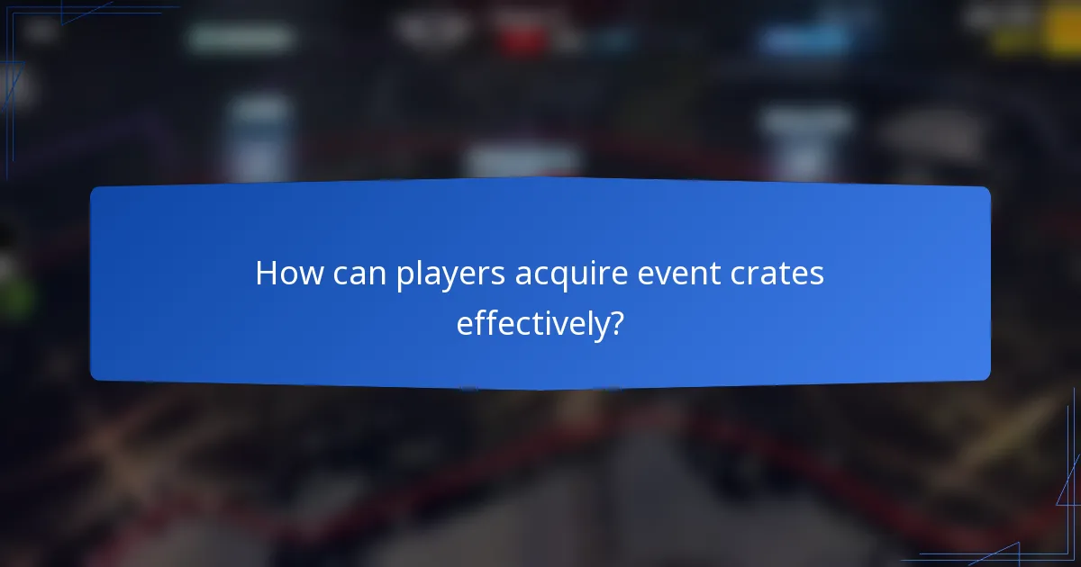 How can players acquire event crates effectively?