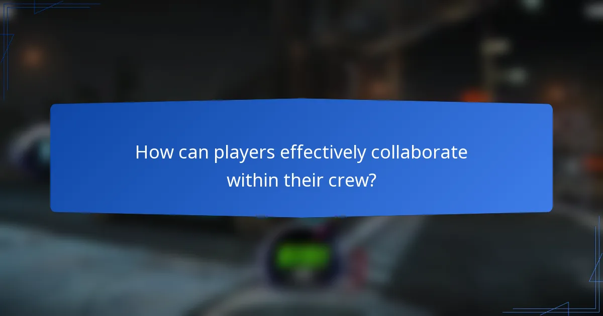 How can players effectively collaborate within their crew?