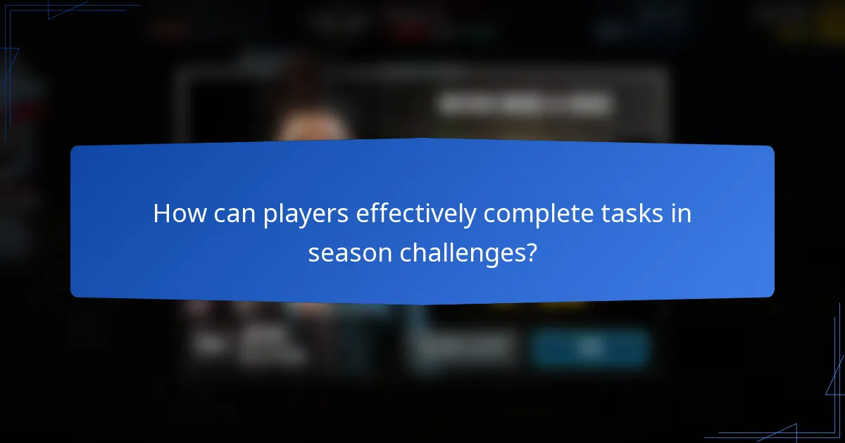 How can players effectively complete tasks in season challenges?