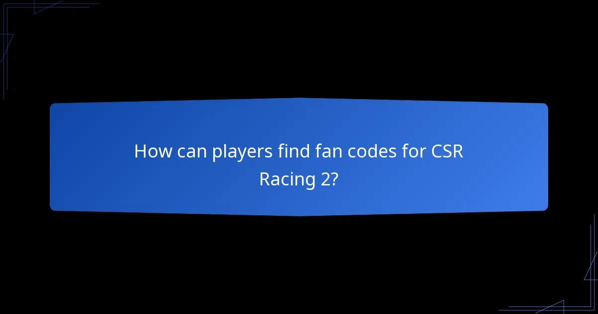 How can players find fan codes for CSR Racing 2?