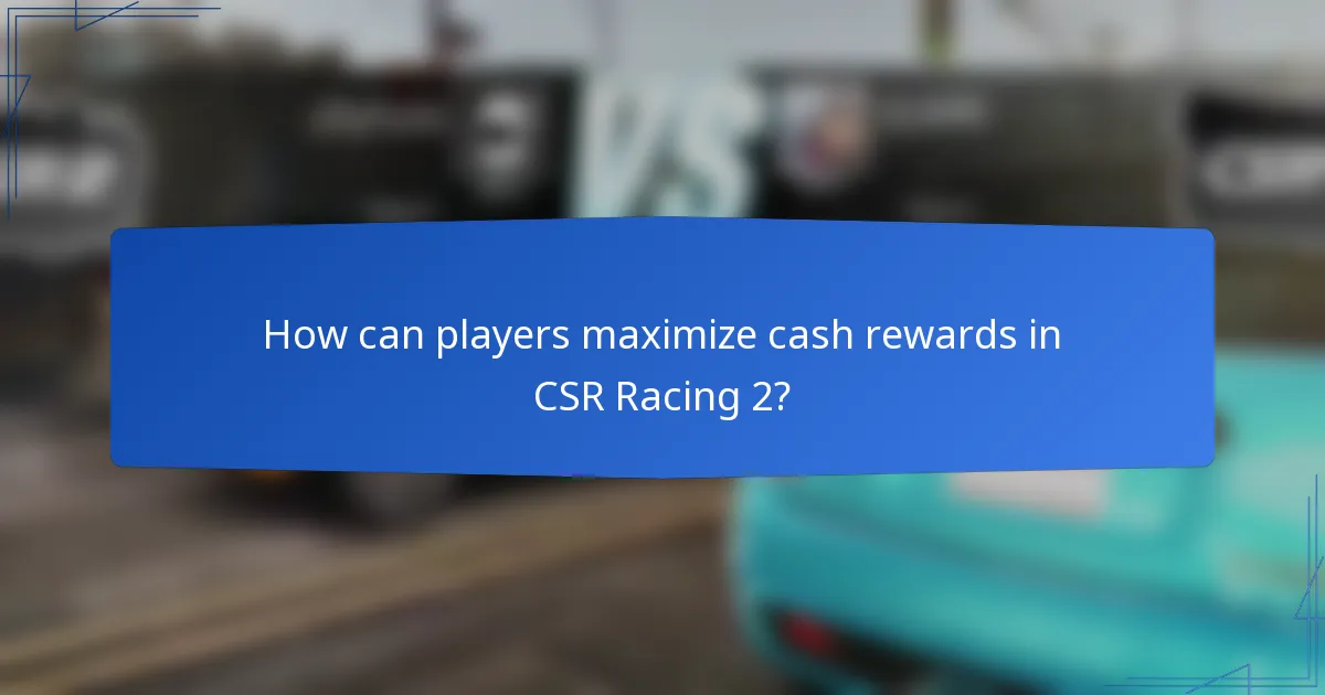 How can players maximize cash rewards in CSR Racing 2?
