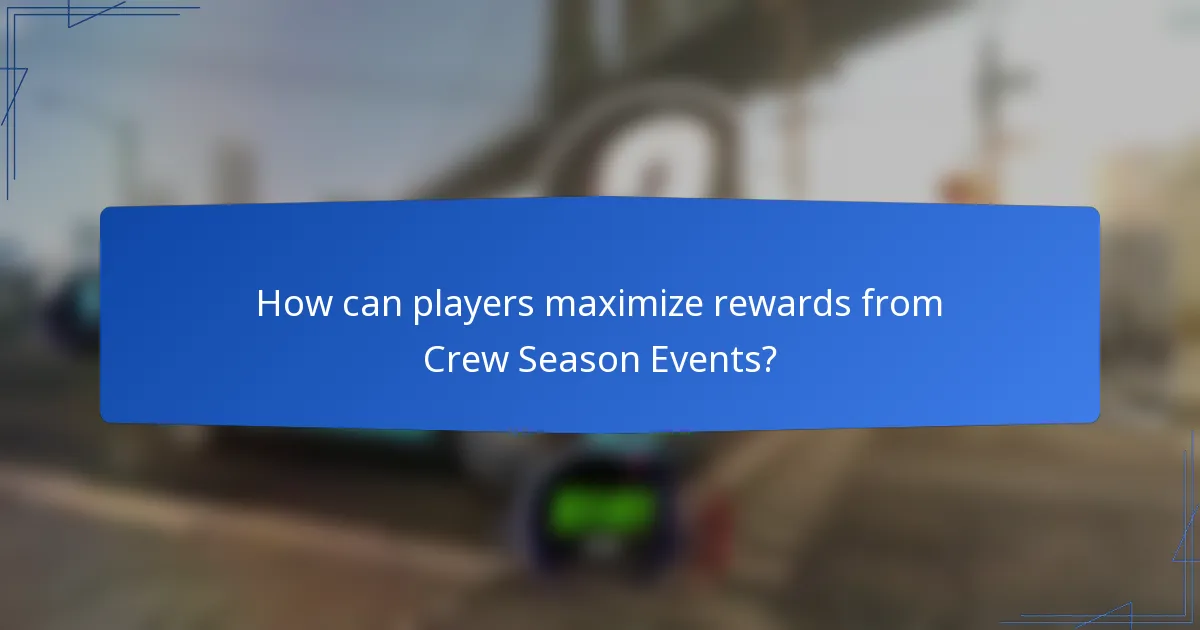 How can players maximize rewards from Crew Season Events?