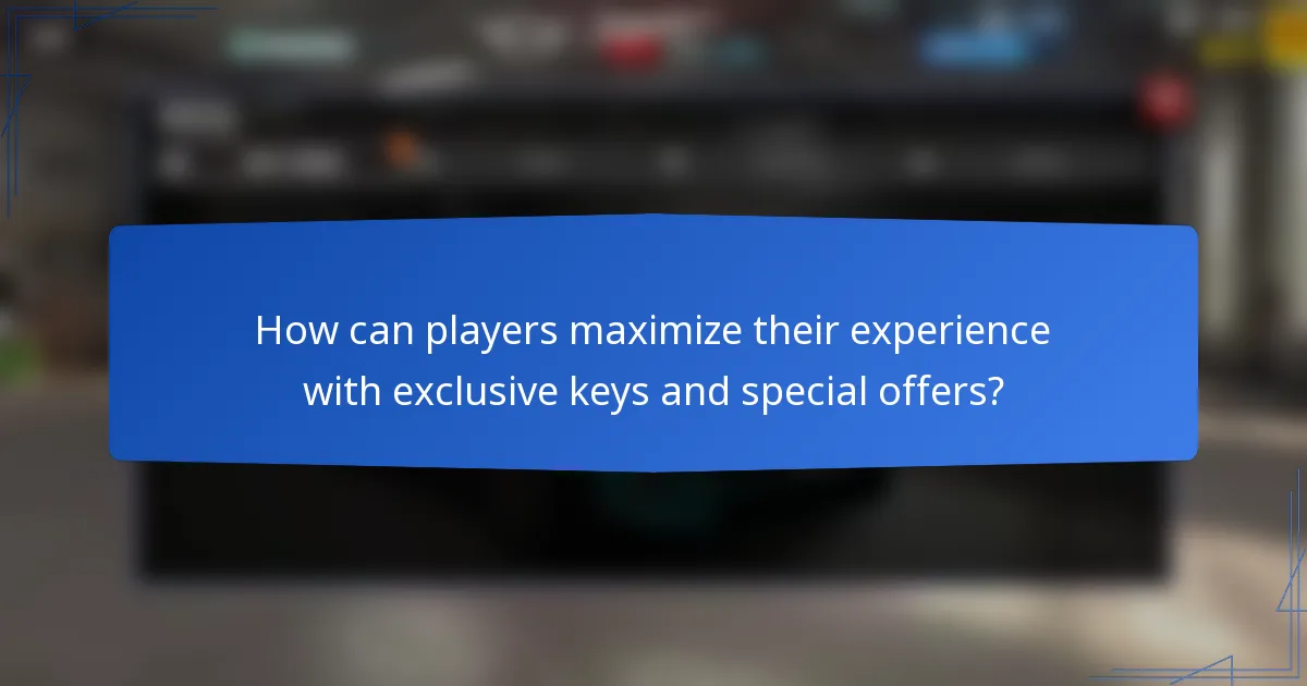 How can players maximize their experience with exclusive keys and special offers?