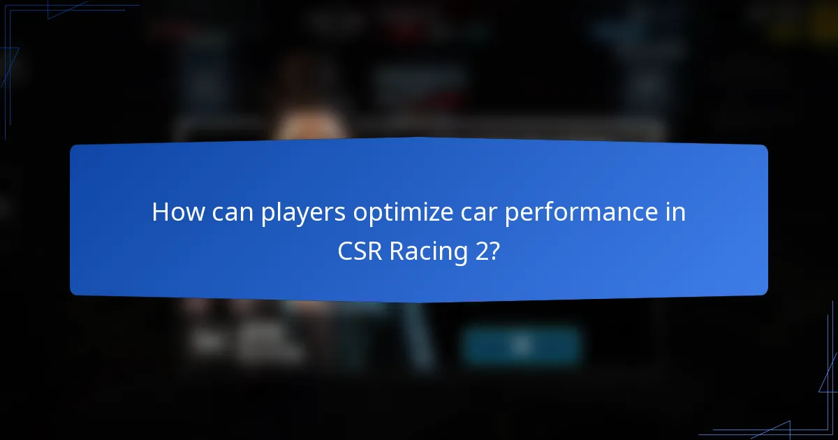 How can players optimize car performance in CSR Racing 2?
