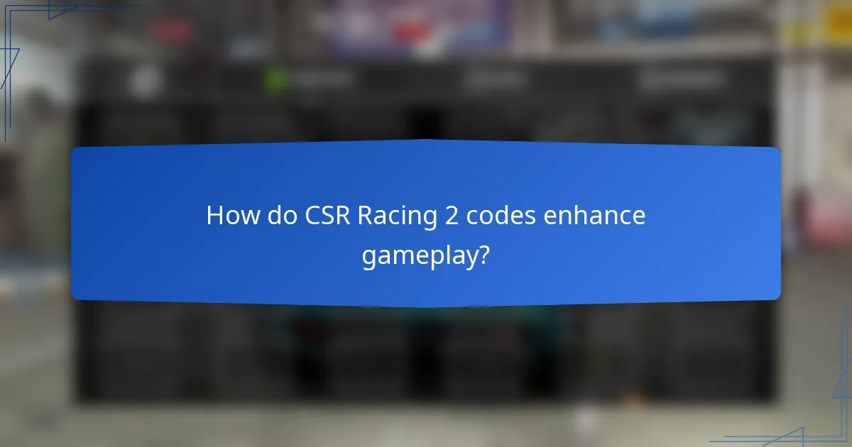 How do CSR Racing 2 codes enhance gameplay?