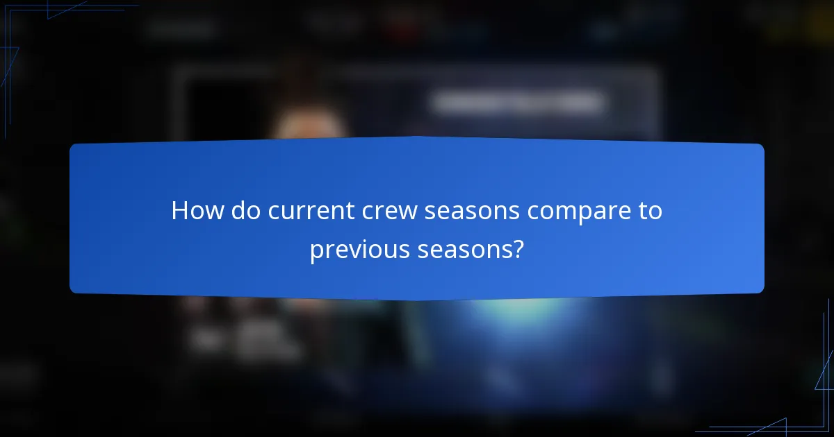 How do current crew seasons compare to previous seasons?