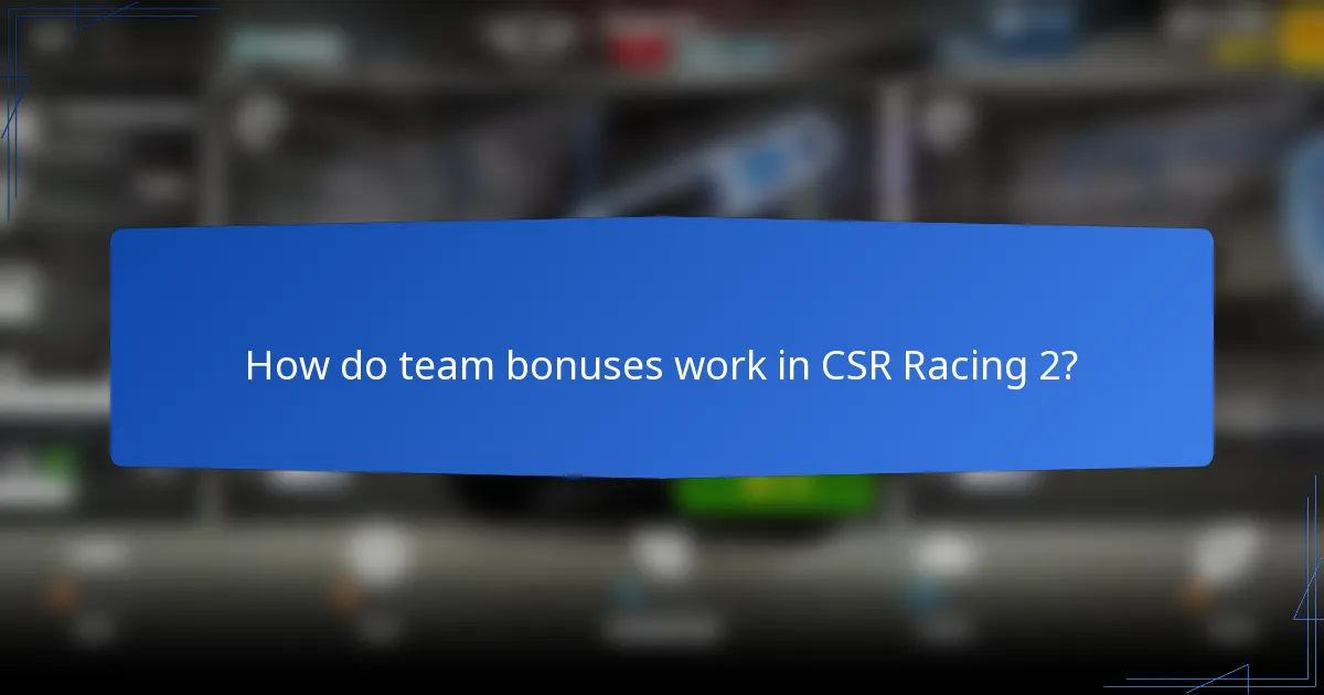 How do team bonuses work in CSR Racing 2?
