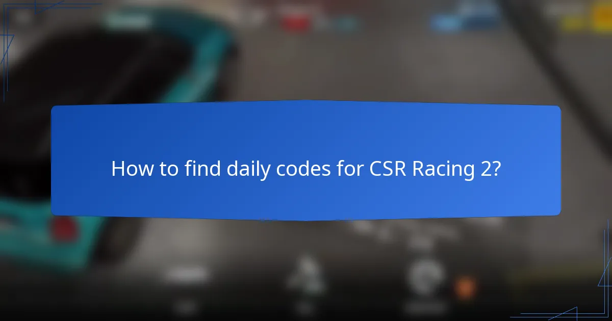 How to find daily codes for CSR Racing 2?