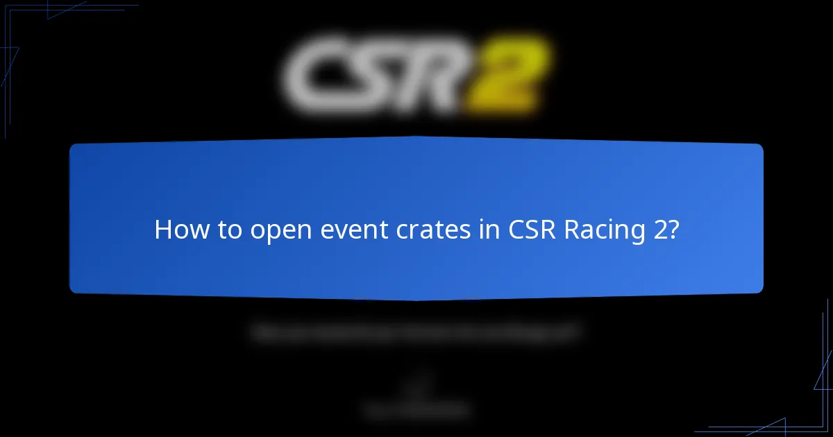 How to open event crates in CSR Racing 2?