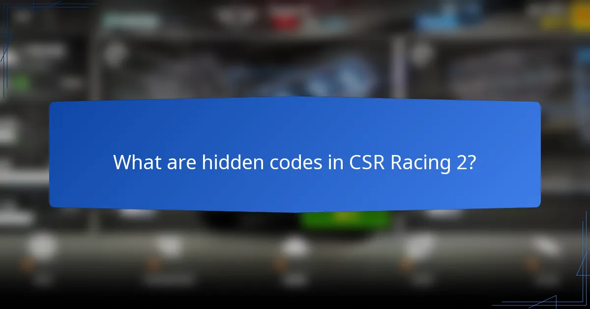 What are hidden codes in CSR Racing 2?
