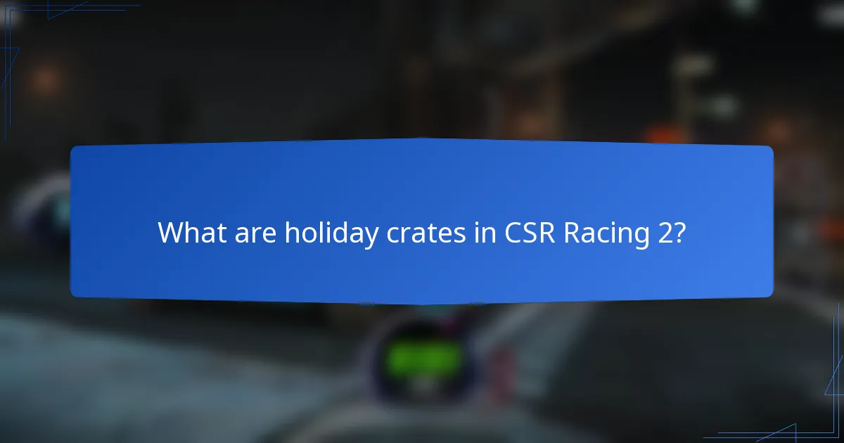 What are holiday crates in CSR Racing 2?