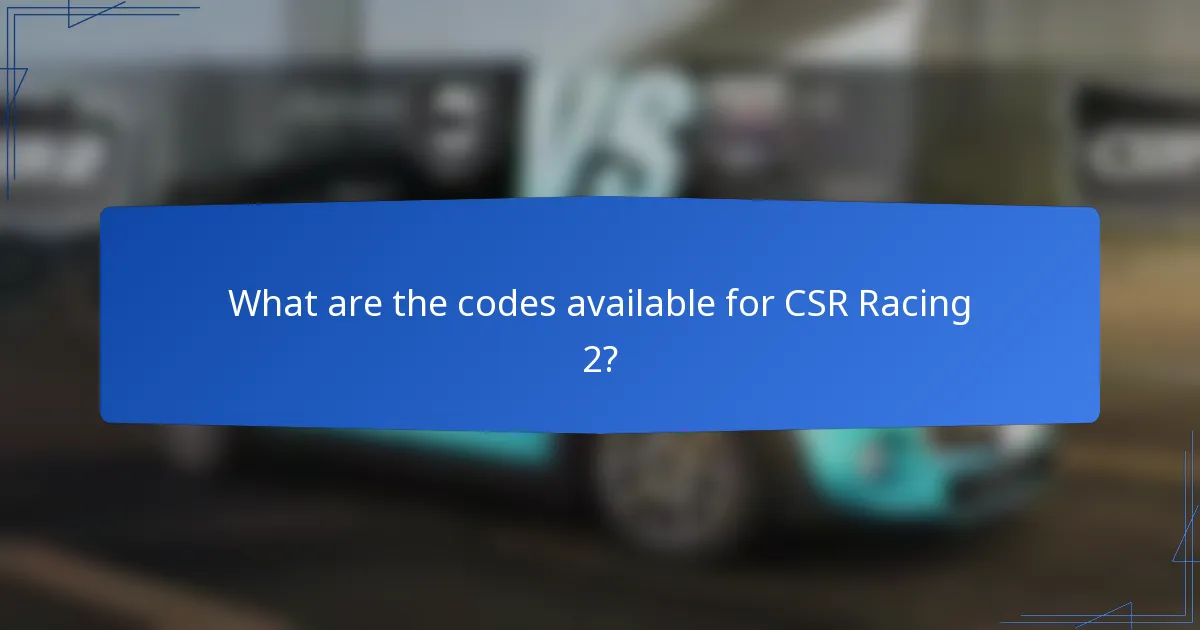 What are the codes available for CSR Racing 2?