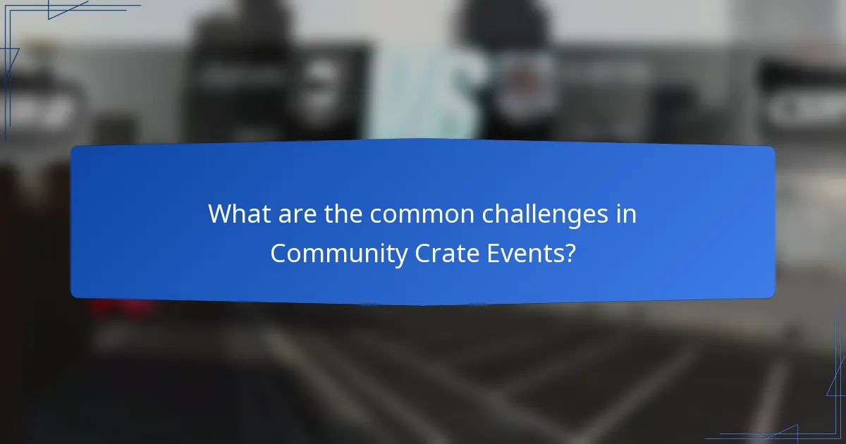 What are the common challenges in Community Crate Events?