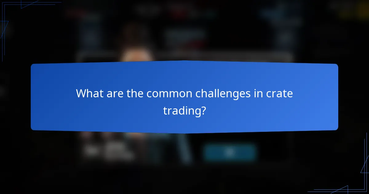 What are the common challenges in crate trading?