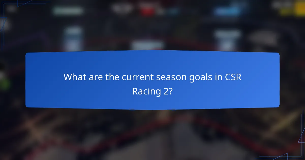 What are the current season goals in CSR Racing 2?