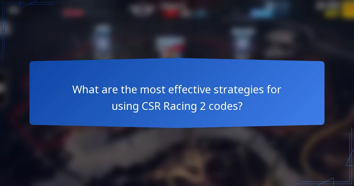 What are the most effective strategies for using CSR Racing 2 codes?
