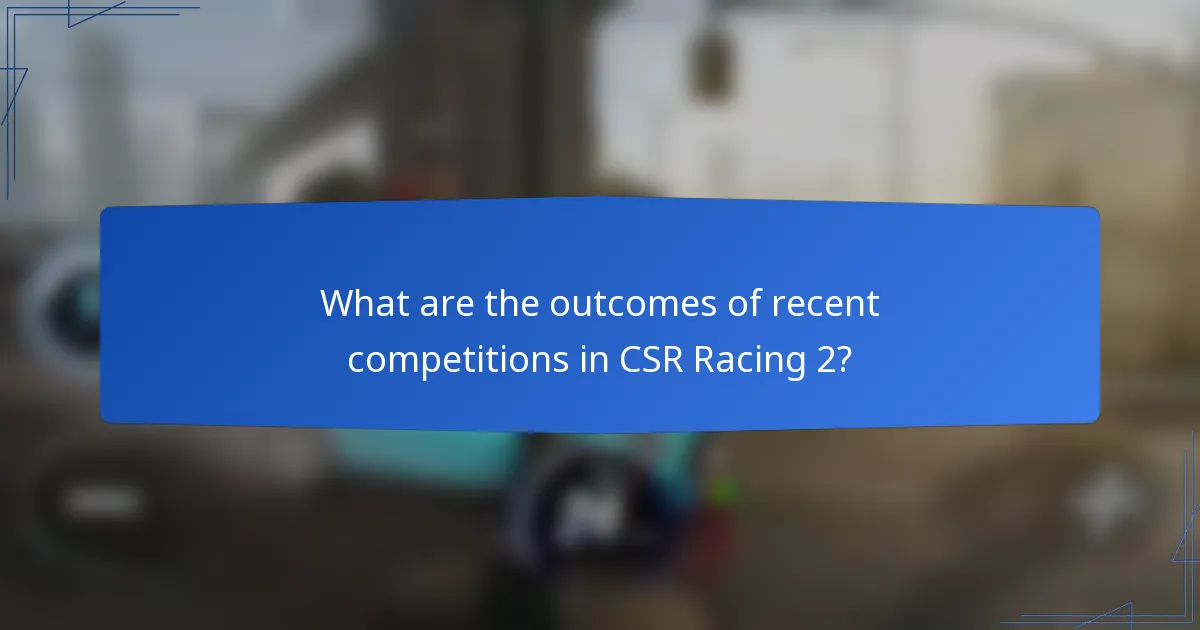 What are the outcomes of recent competitions in CSR Racing 2?