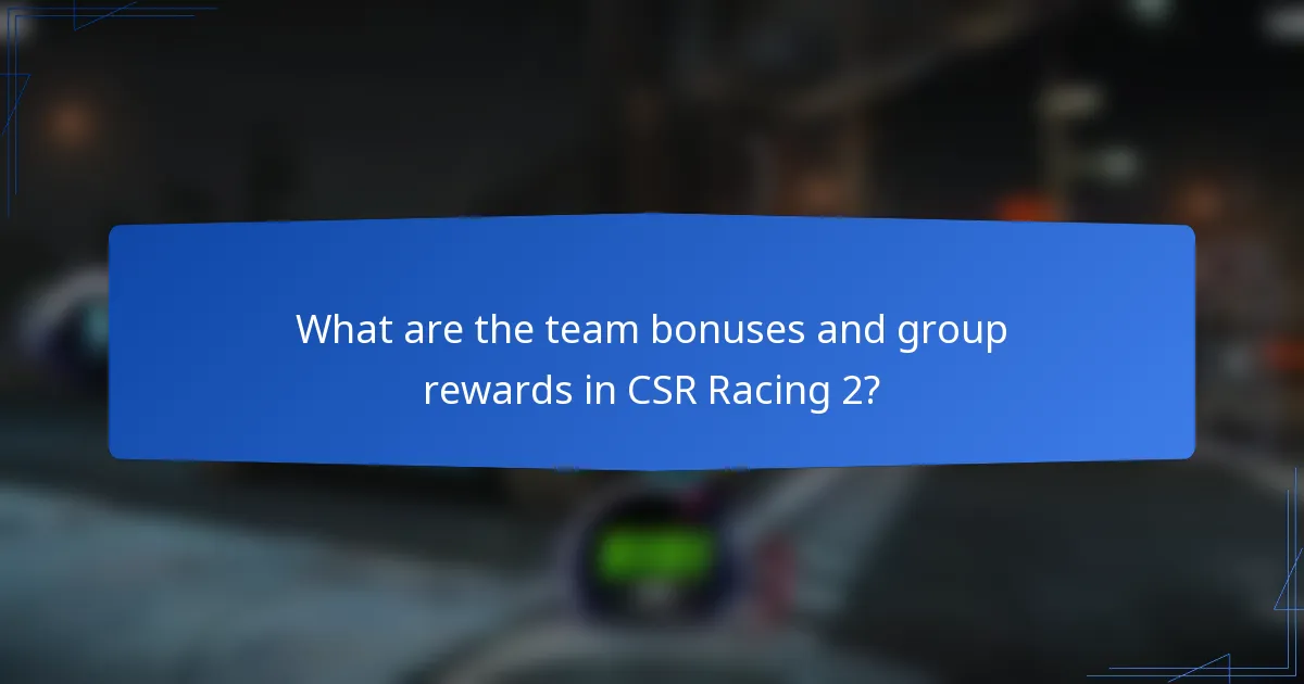 What are the team bonuses and group rewards in CSR Racing 2?