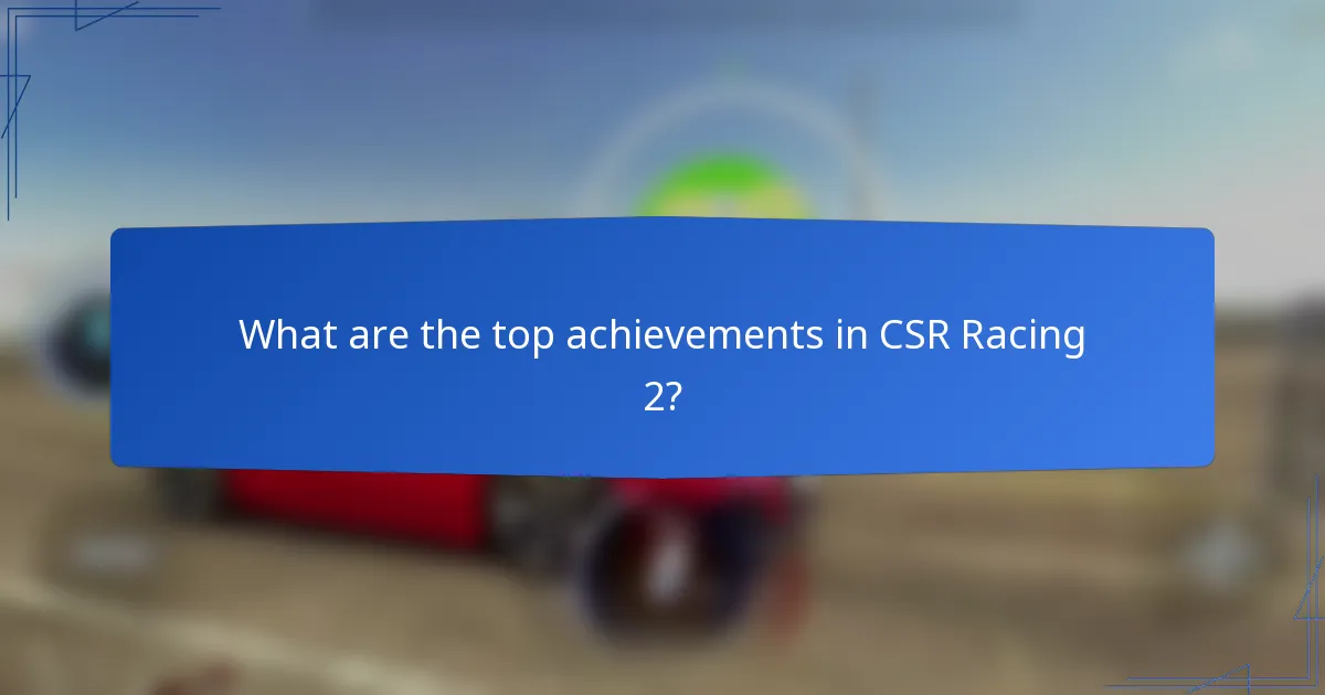 What are the top achievements in CSR Racing 2?