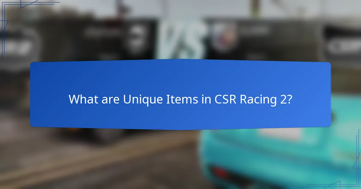 What are Unique Items in CSR Racing 2?
