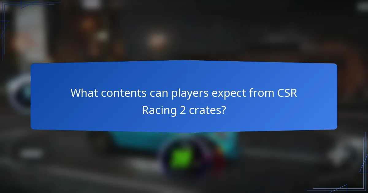 What contents can players expect from CSR Racing 2 crates?