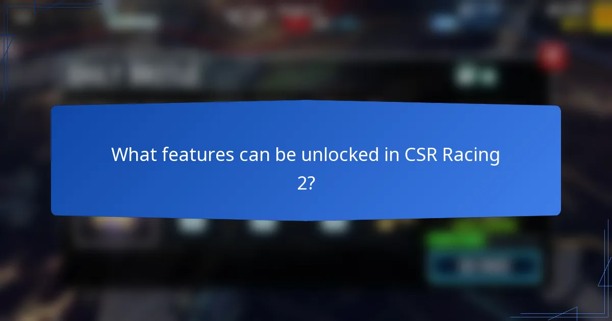 What features can be unlocked in CSR Racing 2?