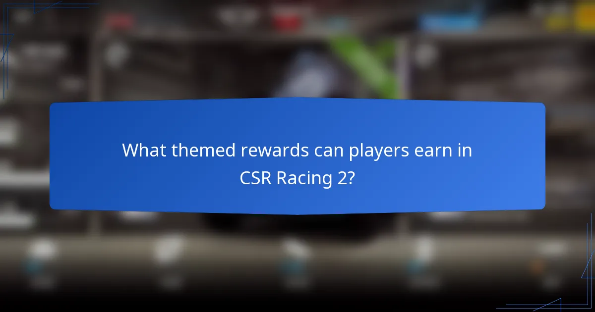 What themed rewards can players earn in CSR Racing 2?