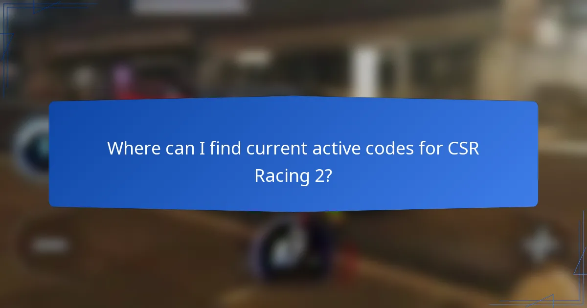 Where can I find current active codes for CSR Racing 2?