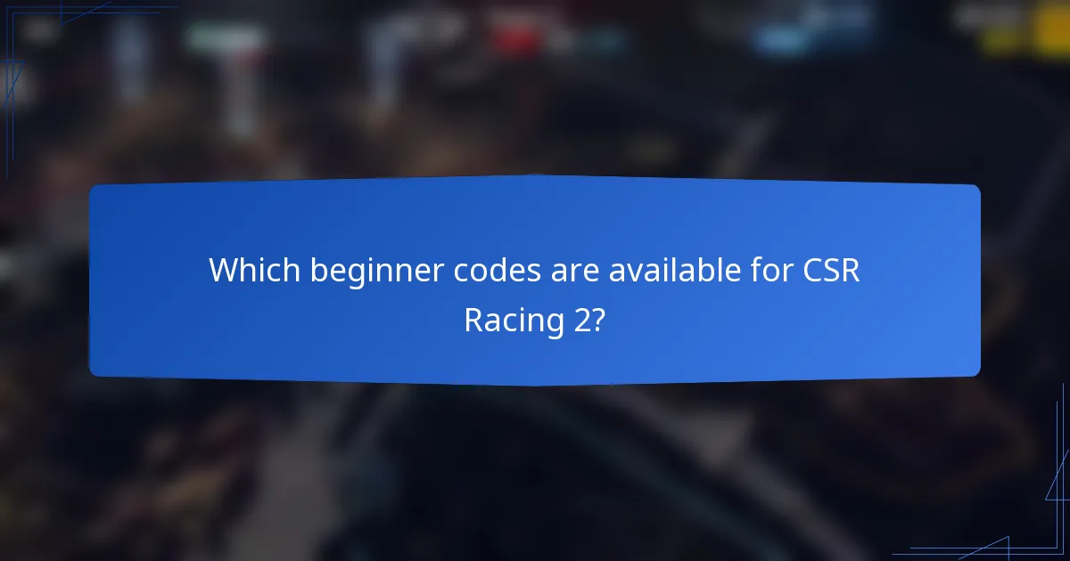 Which beginner codes are available for CSR Racing 2?
