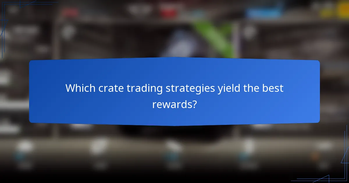 Which crate trading strategies yield the best rewards?