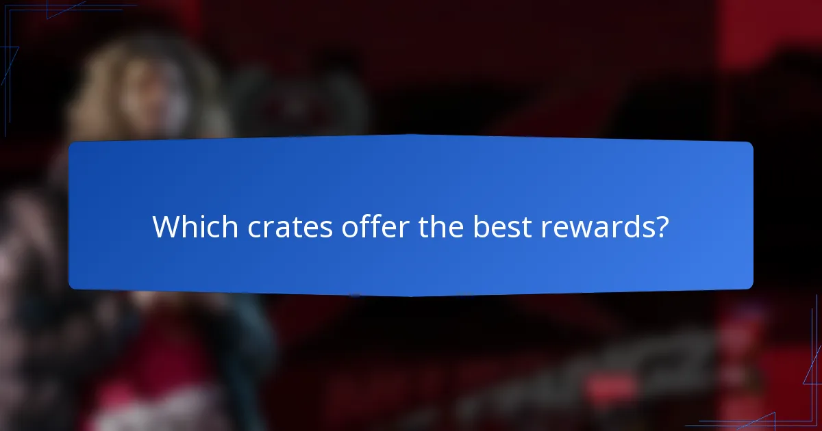 Which crates offer the best rewards?