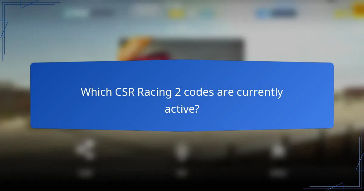 Which CSR Racing 2 codes are currently active?