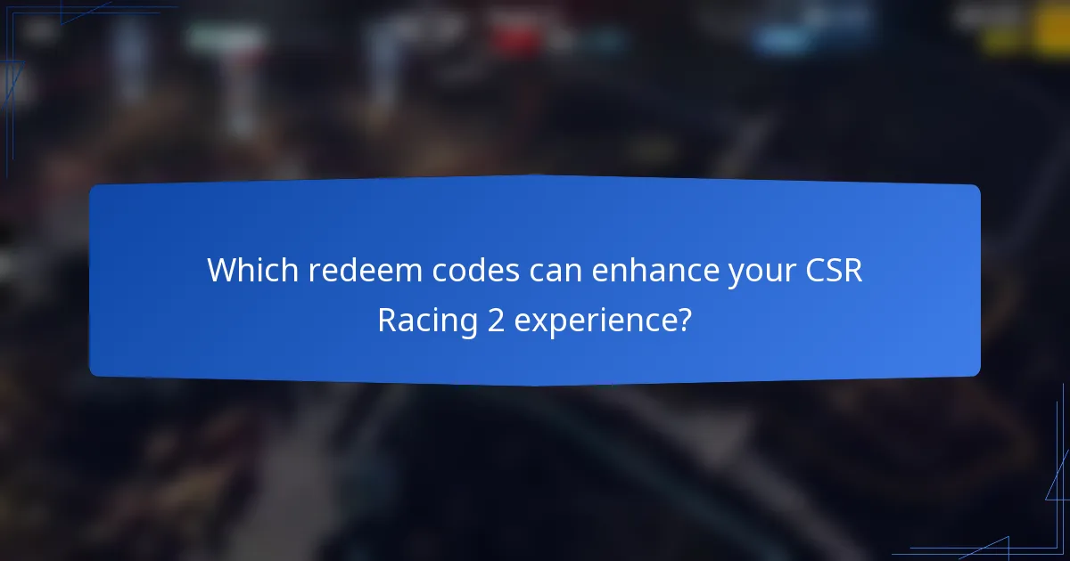 Which redeem codes can enhance your CSR Racing 2 experience?