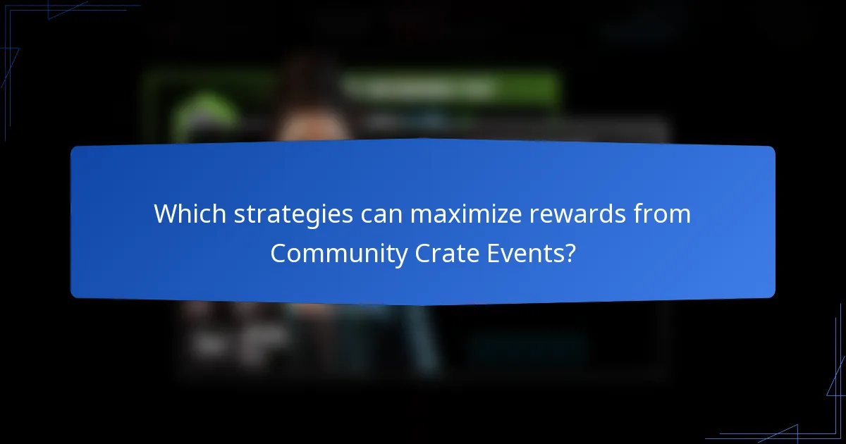 Which strategies can maximize rewards from Community Crate Events?