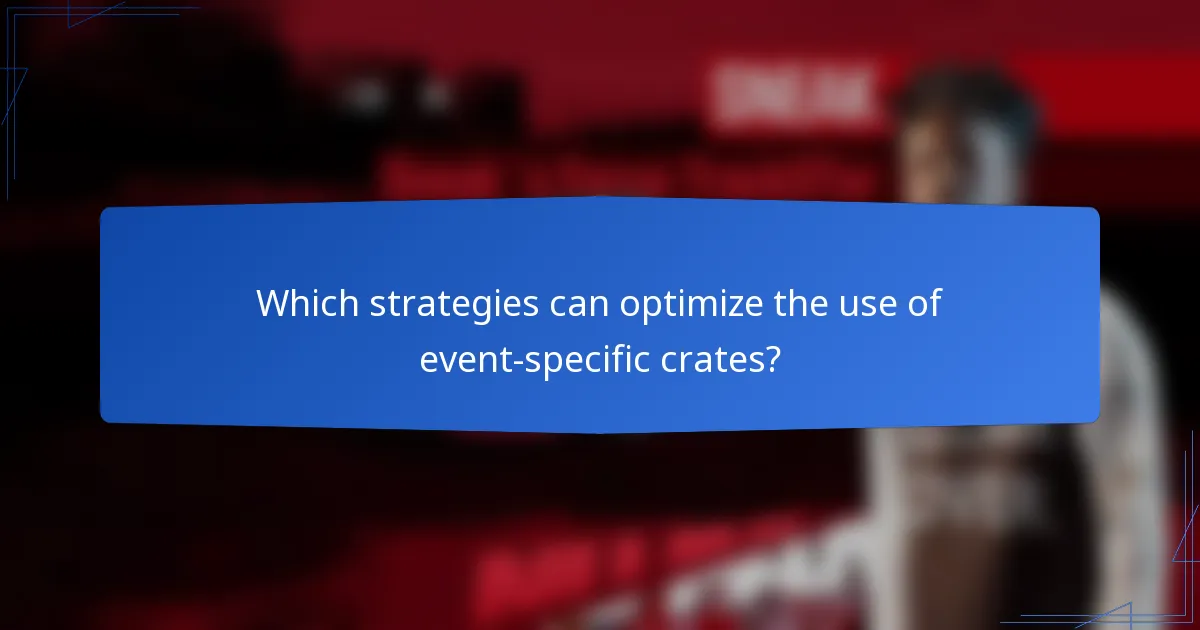 Which strategies can optimize the use of event-specific crates?