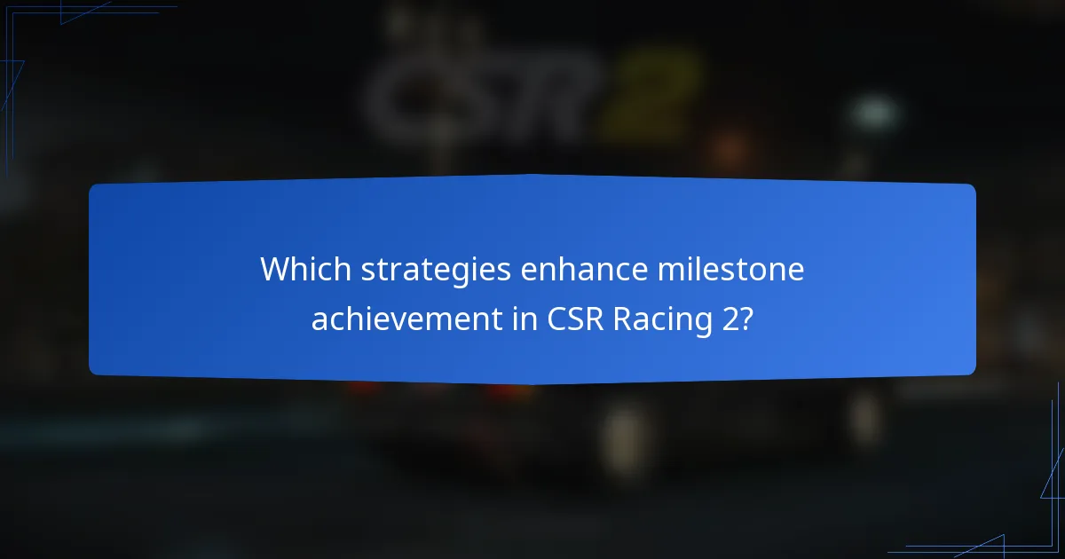 Which strategies enhance milestone achievement in CSR Racing 2?